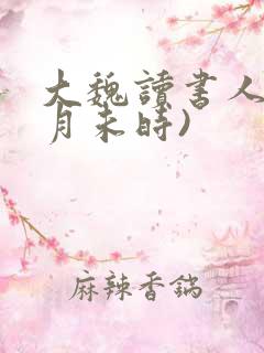 大魏读书人(七月未时)