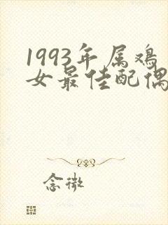 1993年属鸡女最佳配偶属相