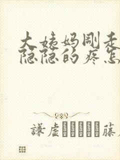 大姨妈刚走肚子隐隐的疼怎么回事