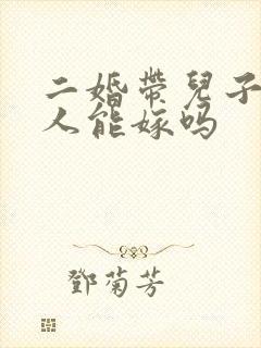 二婚带儿子的男人能嫁吗