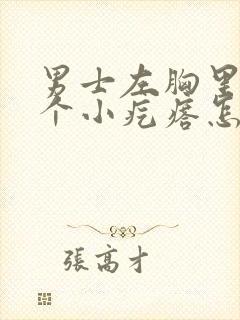 男士左胸里面有个小疙瘩怎么回事