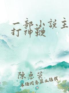 一部小说主角有打神鞭