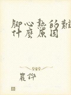 脚心热的难受是什么原因