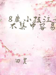 8岁小孩注意力不集中容易走神怎么办