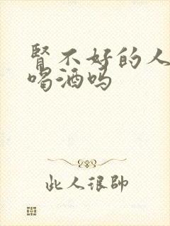 肾不好的人可以喝酒吗