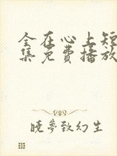 全在心上短剧全集免费播放