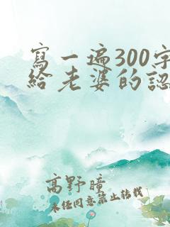 写一遍300字给老婆的认错书