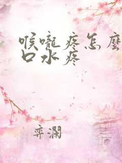 喉咙疼怎么办咽口水疼