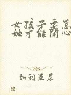 女孩子要怎么哄她才能开心