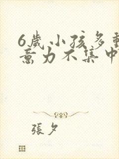 6岁小孩多动注意力不集中怎么办