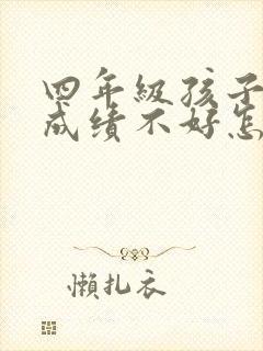 四年级孩子语文成绩不好怎么提高