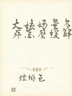 大姨妈量多肚子疼怎么缓解