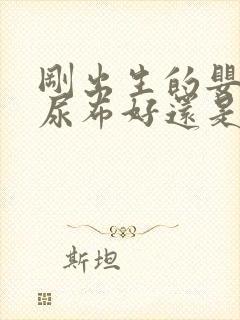 刚出生的婴儿用尿布好还是用尿不湿好