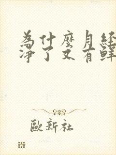 为什么月经快干净了又有鲜红色的血