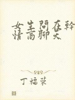 女生问在干嘛高情商聊天