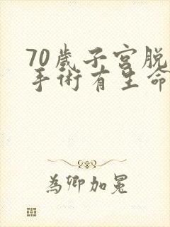 70岁子宫脱垂手术有生命危险吗