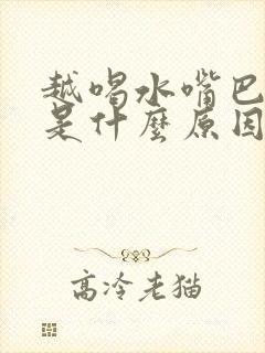 越喝水嘴巴越干是什么原因