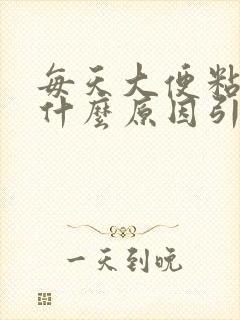 每天大便粘马桶什么原因引起的