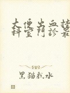 大便出血挂哪个科室门诊最合适