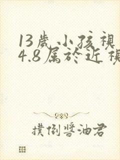13岁小孩视力4.8属于近视吗