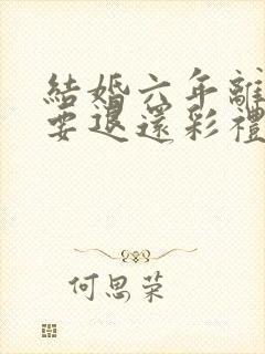 结婚六年离婚需要退还彩礼吗