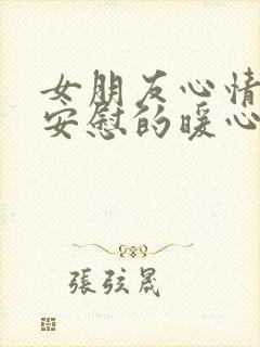 女朋友心情不好安慰的暖心话