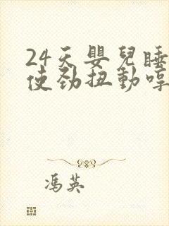 24天婴儿睡觉使劲扭动哼唧