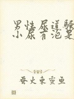 男性尿道骚痒,小尿有泡是怎么回事