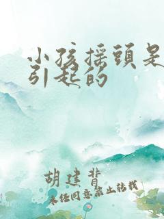 小孩摇头是什么引起的