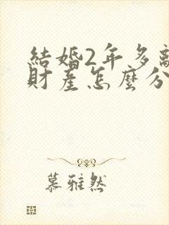 结婚2年多离婚财产怎么分配