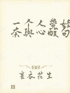 一个人带娃的无奈与心酸句子