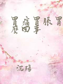 胃痛胃胀胃酸怎么回事