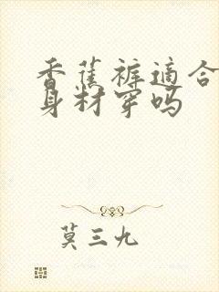 香蕉裤适合梨形身材穿吗