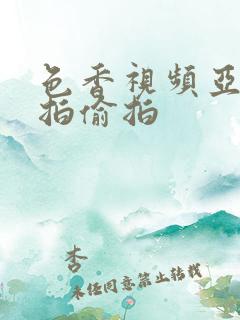 色香视频亚洲自拍偷拍