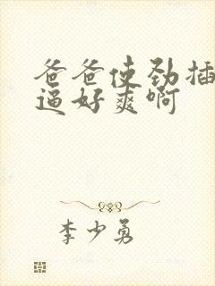 爸爸使劲插女儿逼好爽啊