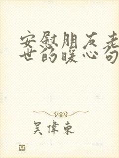 安慰朋友老公去世的暖心句子