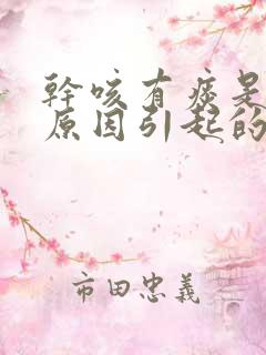 干咳有痰是什么原因引起的,应该怎么办