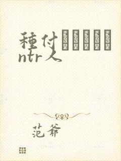 种付おじさんとntr人