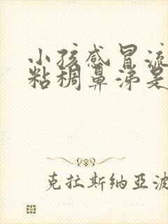 小孩感冒流黄色粘稠鼻涕是什么原因