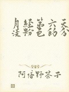 月经第六天还有淡粉色的分泌物正常吗