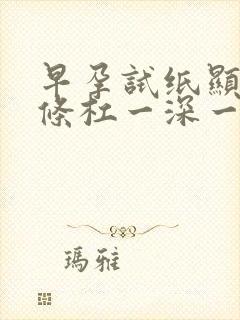 早孕试纸显示两条杠一深一浅