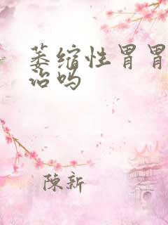 萎缩性胃胃炎有治吗