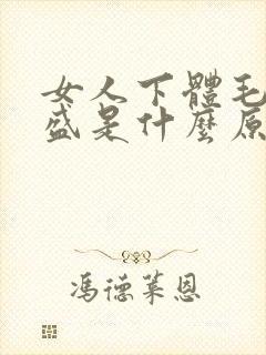 女人下体毛发旺盛是什么原因引起的怎么治疗