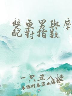 双鱼男与摩羯女配对指数