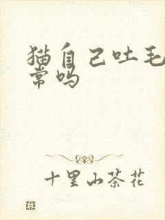 猫自己吐毛球正常吗