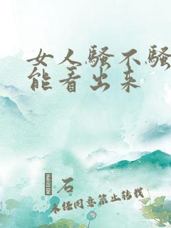 女人骚不骚从哪能看出来