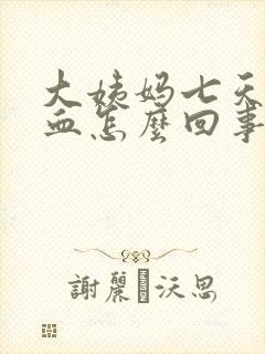 大姨妈七天还有血怎么回事