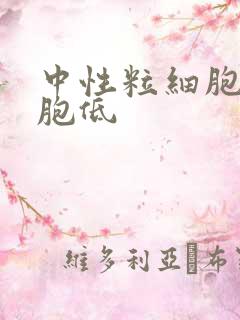 中性粒细胞白细胞低