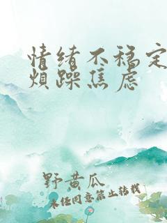 情绪不稳定易怒烦躁焦虑