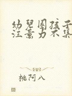 幼儿园孩子上课注意力不集中怎么办原因